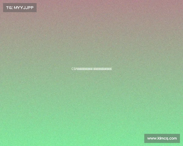 CBA选秀大会揭幕新星崛起 多支球队争夺未来篮球才俊